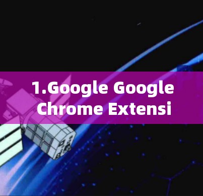 1.Google Google Chrome Extension) 1.Google Google Chrome Extension)