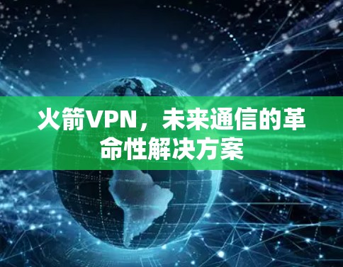 火箭VPN，未来通信的革命性解决方案