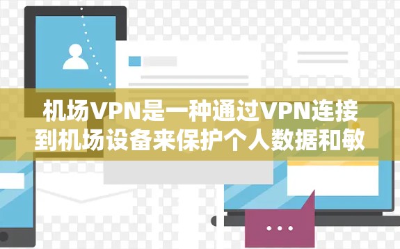 机场VPN是一种通过VPN连接到机场设备来保护个人数据和敏感信息的网络服务。以下是详细的步骤指南