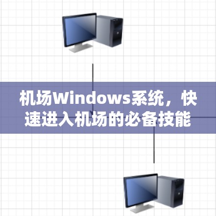 机场Windows系统,快速进入机场的必备技能 机场Windows系统,快速进入机场的必备技能