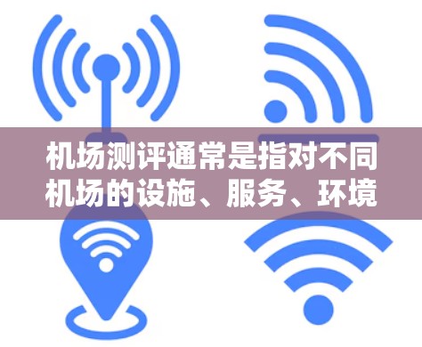 机场测评通常是指对不同机场的设施、服务、环境、便利性等进行综合评价和比较。以下是一些常见的因素可能被用来评估机场