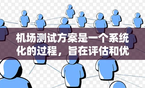 机场测试方案是一个系统化的过程，旨在评估和优化机场的设施、服务、流程和安全。以下是对机场测试方案的分步说明