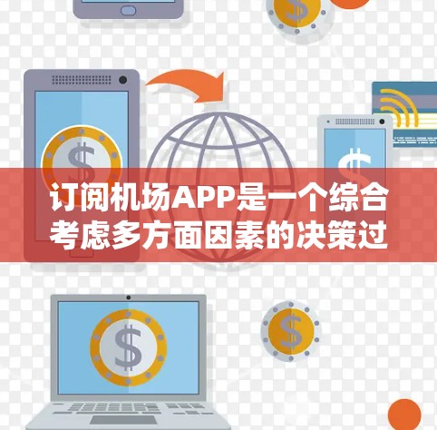 订阅机场APP是一个综合考虑多方面因素的决策过程,以下是一步步的建议 订阅机场APP是一个综合考虑多方面因素的决策过程,以下是一步步的建议