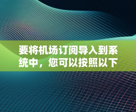 要将机场订阅导入到系统中，您可以按照以下步骤操作