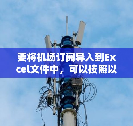 要将机场订阅导入到Excel文件中,可以按照以下步骤进行操作 要将机场订阅导入到Excel文件中,可以按照以下步骤进行操作