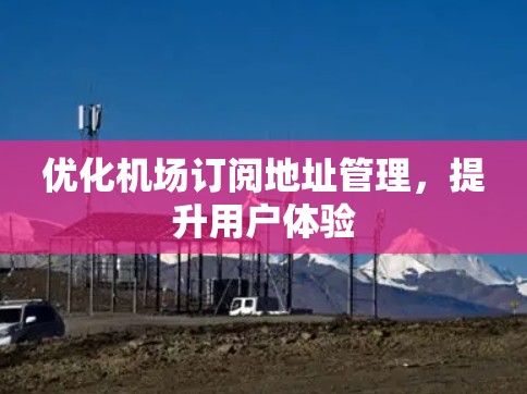 优化机场订阅地址管理,提升用户体验 优化机场订阅地址管理,提升用户体验