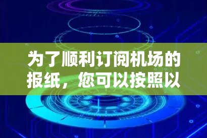 为了顺利订阅机场的报纸，您可以按照以下步骤操作