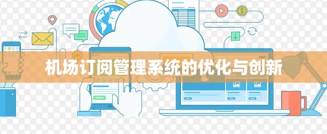 机场订阅管理系统的优化与创新 机场订阅管理系统的优化与创新