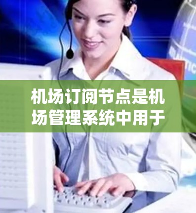 机场订阅节点是机场管理系统中用于管理设备、资源和设备管理的模块。它们通常用于监控和管理机场的设备,确保设备运行正常,同时优化资源分配。以下是对机场订阅节点的详细说明 机场订阅节点是机场管理系统中用于管理设备、资源和设备管理的模块。它们通常用于监控和管理机场的设备,确保设备运行正常,同时优化资源分配。以下是对机场订阅节点的详细说明