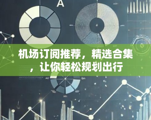 机场订阅推荐,精选合集,让你轻松规划出行 机场订阅推荐,精选合集,让你轻松规划出行