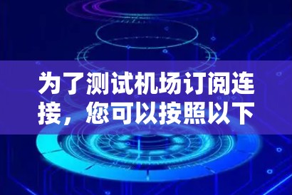 为了测试机场订阅连接,您可以按照以下步骤进行 为了测试机场订阅连接,您可以按照以下步骤进行