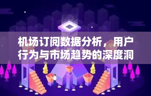 机场订阅数据分析，用户行为与市场趋势的深度洞察