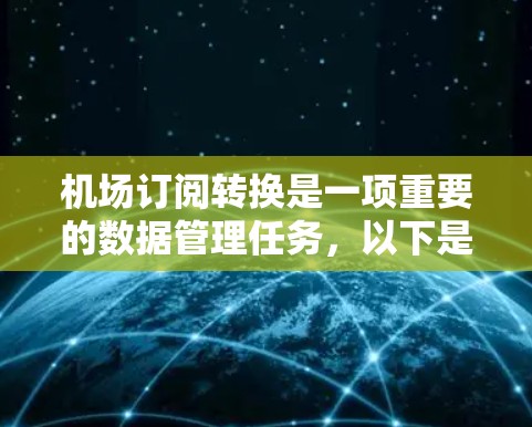 机场订阅转换是一项重要的数据管理任务,以下是分步骤的解决方案 机场订阅转换是一项重要的数据管理任务,以下是分步骤的解决方案