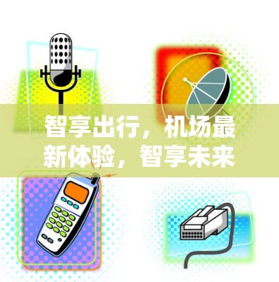 智享出行,机场最新体验,智享未来 智享出行,机场最新体验,智享未来