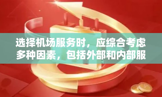 选择机场服务时，应综合考虑多种因素，包括外部和内部服务的区别，出行频率、酒店设施、机场服务需求、预算以及时间因素。以下是一个清晰的步骤指南