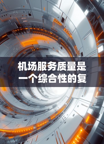 机场服务质量是一个综合性的复杂问题,涉及旅客体验、设施完善程度、人员管理以及环境和安全等多个方面。以下是一份机场服务质量分析的框架和要点,供您参考 机场服务质量是一个综合性的复杂问题,涉及旅客体验、设施完善程度、人员管理以及环境和安全等多个方面。以下是一份机场服务质量分析的框架和要点,供您参考