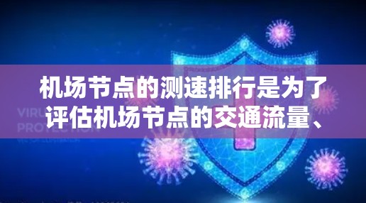 机场节点的测速排行是为了评估机场节点的交通流量、速度、密度和拥堵情况，从而优化机场的交通管理，提升乘客的出行体验。以下是一些常见的机场节点测速指标和排位方法