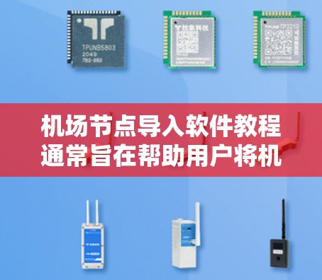 机场节点导入软件教程通常旨在帮助用户将机场节点（如机场基础设施、设施、设备等）的数据导入到特定的软件中，用于数据分析、管理、优化机场运行等任务。以下是一个可能的教程结构和内容