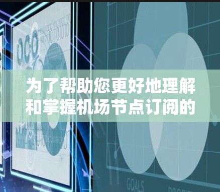 为了帮助您更好地理解和掌握机场节点订阅的流程,以下是一步步的指南 为了帮助您更好地理解和掌握机场节点订阅的流程,以下是一步步的指南