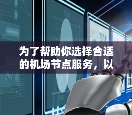 为了帮助你选择合适的机场节点服务，以下是综合比较后的总结