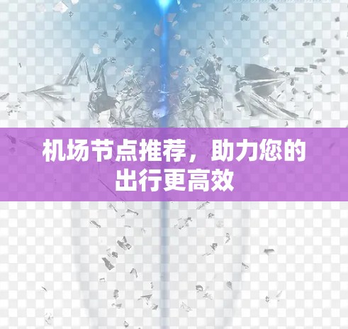 机场节点推荐，助力您的出行更高效