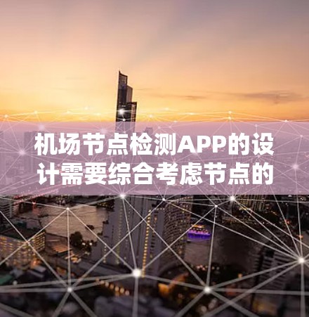 机场节点检测APP的设计需要综合考虑节点的结构、实时数据的存储、安全措施、用户体验以及与其他节点的通信等多方面因素。以下是一些关键的设计点和技术思路 机场节点检测APP的设计需要综合考虑节点的结构、实时数据的存储、安全措施、用户体验以及与其他节点的通信等多方面因素。以下是一些关键的设计点和技术思路