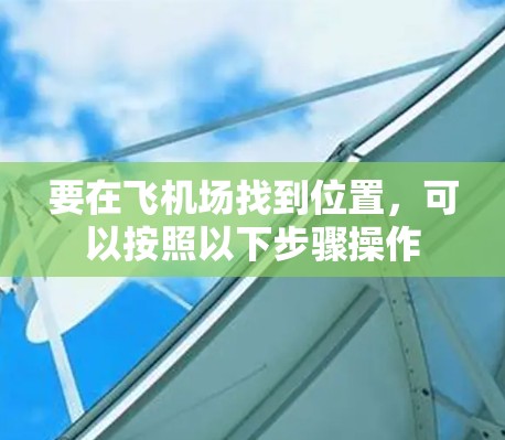 要在飞机场找到位置，可以按照以下步骤操作