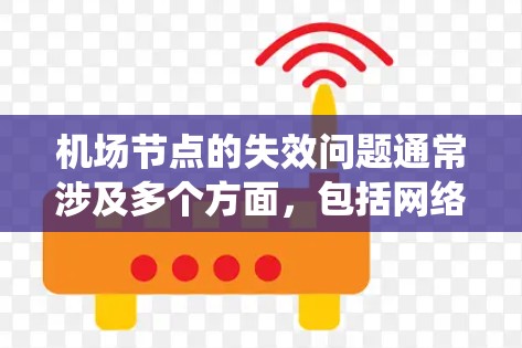 机场节点的失效问题通常涉及多个方面，包括网络、设备、操作系统以及硬件设备等。以下是一些可能的原因和解决方案