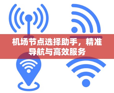 机场节点选择助手，精准导航与高效服务