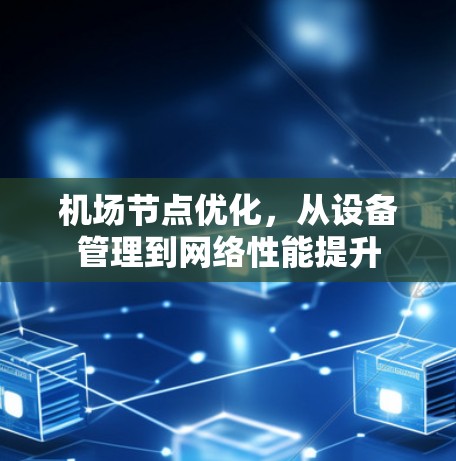 机场节点优化，从设备管理到网络性能提升