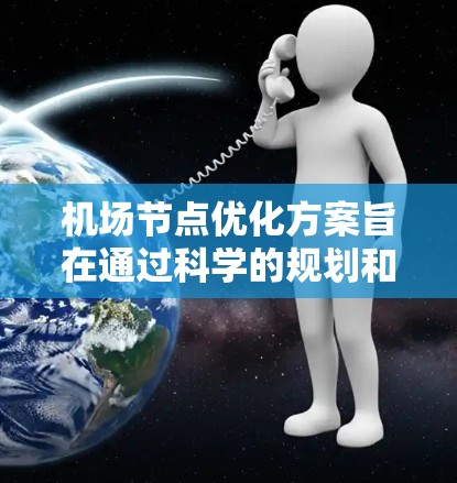 机场节点优化方案旨在通过科学的规划和调整,提升机场的效率和旅客体验。以下是对该方案的详细说明 机场节点优化方案旨在通过科学的规划和调整,提升机场的效率和旅客体验。以下是对该方案的详细说明