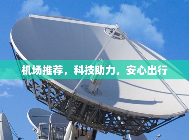 机场推荐，科技助力，安心出行