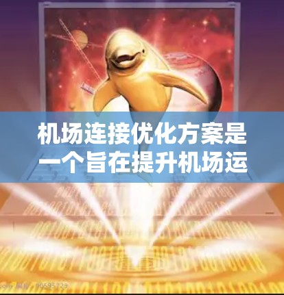 机场连接优化方案是一个旨在提升机场运营效率、增强旅客便利性和提升乘客体验的重要措施。以下是一个综合性的机场连接优化方案框架，涵盖了优化航点密度、优化飞行路线、优化航站楼布局和增加连接等关键方面