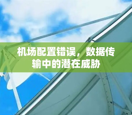 机场配置错误，数据传输中的潜在威胁