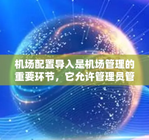 机场配置导入是机场管理的重要环节,它允许管理员管理和优化航班信息、延误处理、安全措施等。以下是一步到位的流程,帮助您顺利导入机场配置 机场配置导入是机场管理的重要环节,它允许管理员管理和优化航班信息、延误处理、安全措施等。以下是一步到位的流程,帮助您顺利导入机场配置