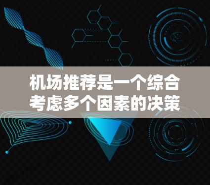 机场推荐是一个综合考虑多个因素的决策过程，以下是一些常见的机场推荐，供您参考