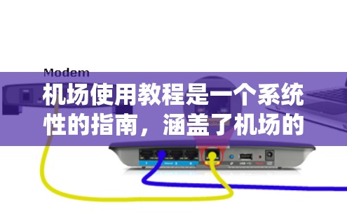 机场使用教程是一个系统性的指南,涵盖了机场的各种操作和管理方面。以下是一些提供机场使用教程的资源和信息 机场使用教程是一个系统性的指南,涵盖了机场的各种操作和管理方面。以下是一些提供机场使用教程的资源和信息
