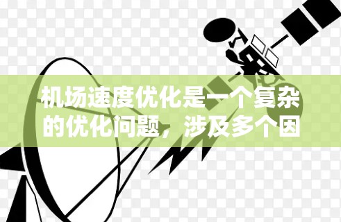 机场速度优化是一个复杂的优化问题，涉及多个因素和约束条件。以下是一些关键点和方法可以用于机场速度优化