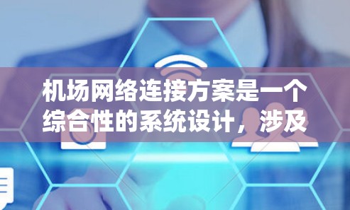 机场网络连接方案是一个综合性的系统设计，涉及多个层面的规划和实施。以下是一些关键点和步骤，供您参考