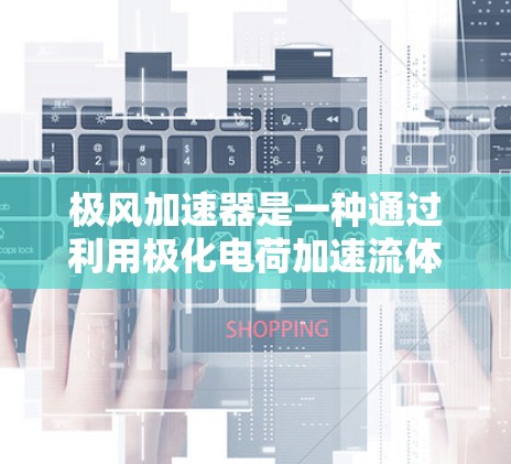 极风加速器是一种通过利用极化电荷加速流体的装置，广泛应用于飞机减速、火箭加速等领域。以下是极风加速器安装的基本步骤