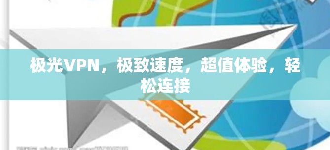 极光VPN，极致速度，超值体验，轻松连接