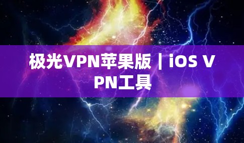 极光VPN苹果版｜iOS VPN工具