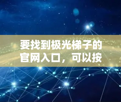 要找到极光梯子的官网入口，可以按照以下步骤进行