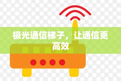 极光通信梯子，让通信更高效