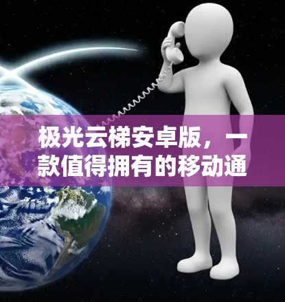 极光云梯安卓版，一款值得拥有的移动通讯工具