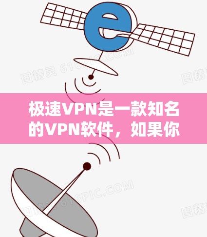 极速VPN是一款知名的VPN软件，如果你正在寻找一款快速、安全、可靠的VPN服务，极速VPN可能是你选择的不错选项。不过，如果你正在寻找最新版的软件，可以参考以下信息