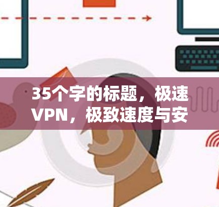 35个字的标题，极速VPN，极致速度与安全保障