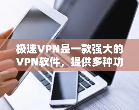 极速VPN是一款强大的VPN软件，提供多种功能和安全措施，旨在为用户提供一个可靠和高效的网络连接体验。以下是对极速VPN连接体验的详细分析