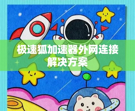极速狐加速器外网连接解决方案
