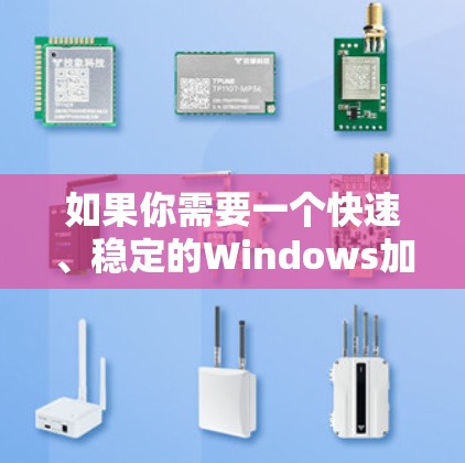如果你需要一个快速、稳定的Windows加速器，能够支持多种VPN服务，并且在运行时快速加载连接，以下是一个综合考虑的解决方案